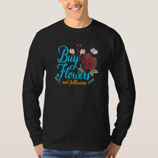 Buy Flowers Not Followers Florist Gardener Plants  Tシャツ (正面)