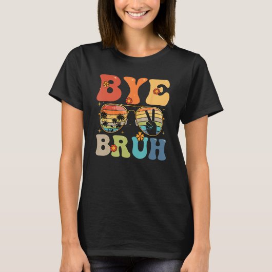 Bye Bruh Happy Last Day of School Hello Summer Fun Tシャツ (正面)