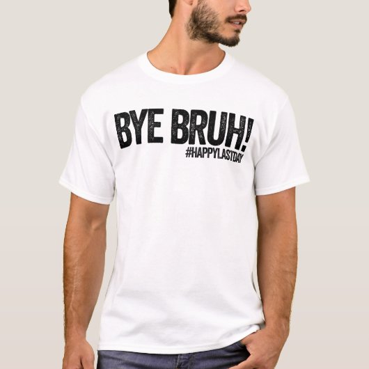 Bye Bruh #HappyLastDay Teacher Last Day Of School Tシャツ (正面)