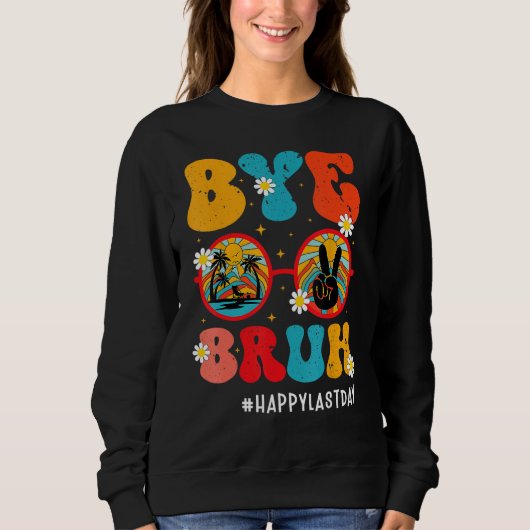 Bye Bruh Teacher Happy Last Day of School Hello Su スウェットシャツ (正面)