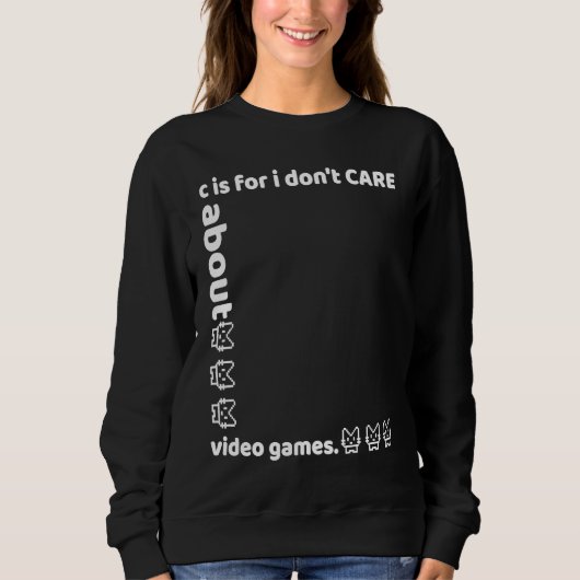 c is for i don't CARE about video games スウェットシャツ (正面)