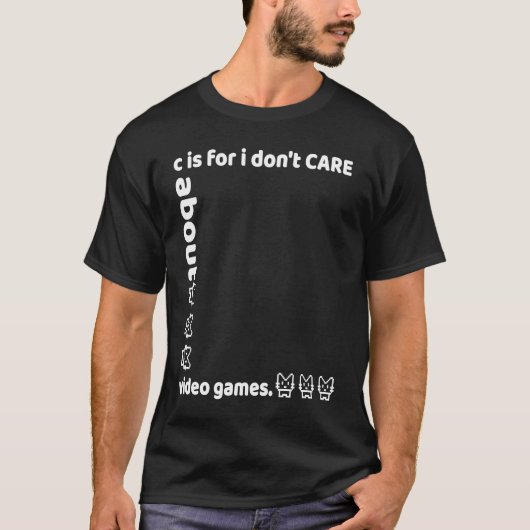 c is for i don't CARE about video games Tシャツ (正面)