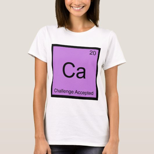 Ca - チャレンジ受けたよ 化学元素の面白いTシャツ Tシャツ (正面)