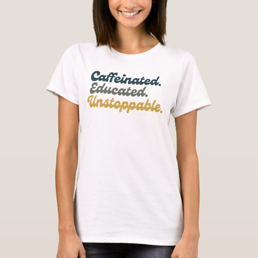 Caffeinated. Educated. Unstoppable. Tシャツ (正面)