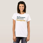 Caffeinated. Educated. Unstoppable. Tシャツ (正面フル)