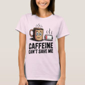 Caffeine Can’t Save Me | Funny Burnout Coffee Tシャツ (正面)
