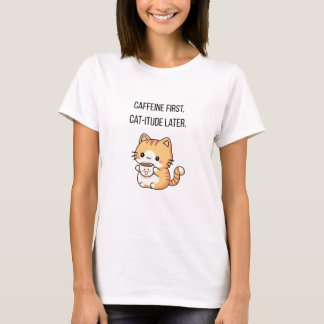 Caffeine First, Cat-itude Later | Funny Cat Coffee Tシャツ