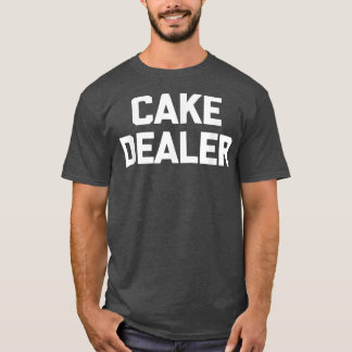 Cake Dealer  funny saying cute food baker baking c Tシャツ