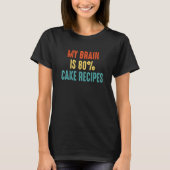 Cake recipes Sweets Baking  My Brain is 80 Tシャツ (正面)