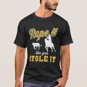 Calf Roping Rope It Like You Stole It Tシャツ (正面)