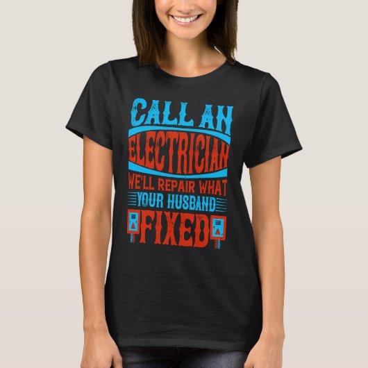 Call An Electrician We'll Repair What Your Husband Tシャツ (正面)