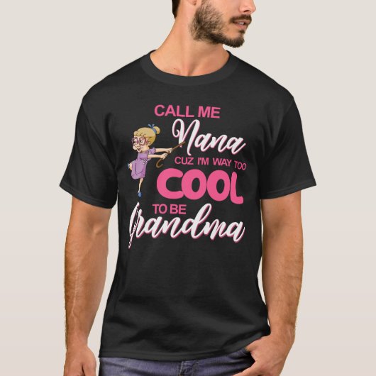 Call Me Nana Cuz I Am Way Too Cool To Be Grandma Tシャツ (正面)