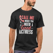 Call Me When You Need A Good Actress Performer Art Tシャツ (正面)