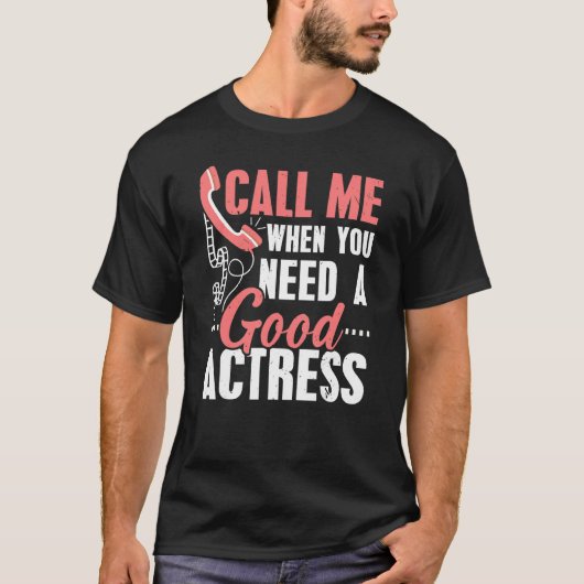 Call Me When You Need A Good Actress Performer Art Tシャツ (正面)