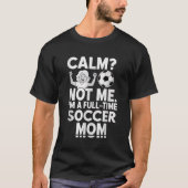 Calm Not Me Full Time Soccer Mom Funny Gift Tシャツ (正面)