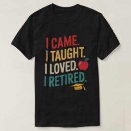Came I Taught I Loved I Retired Tシャツ - 2025