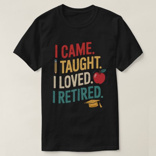 Came I Taught I Loved I Retired Tシャツ - 2025 (デザイン正面)