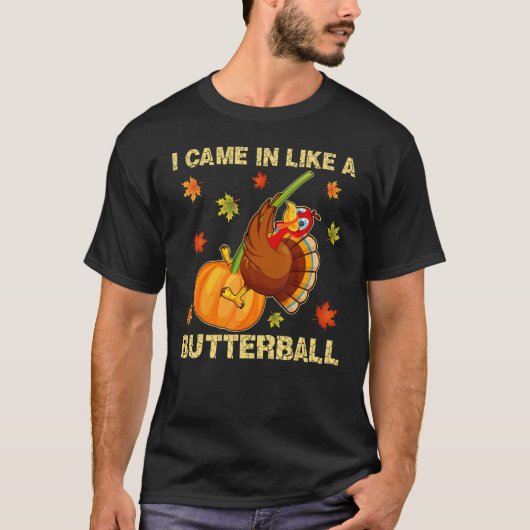 Came In Like A Butterball   Thanksgiving Men Women Tシャツ (正面)