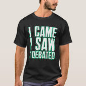 Came Saw Debate Viewpoints Discuss Discourse Tシャツ (正面)