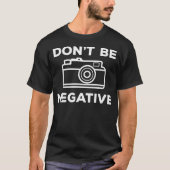 Camera Aperture Don'T Be Negative Image Photograph Tシャツ (正面)