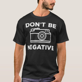 Camera Aperture Don'T Be Negative Image Photograph Tシャツ