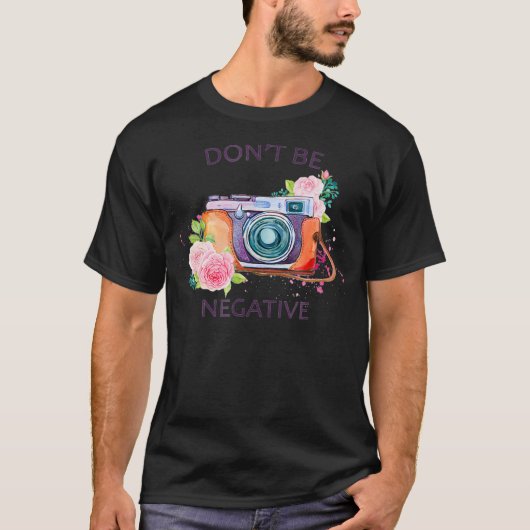 Camera Photography T Shirt - Dont Be Negative Phot Tシャツ (正面)