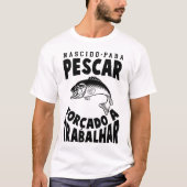 Camiseta Nascido Para Pescar Forçado a Trabalhar Tシャツ (正面)