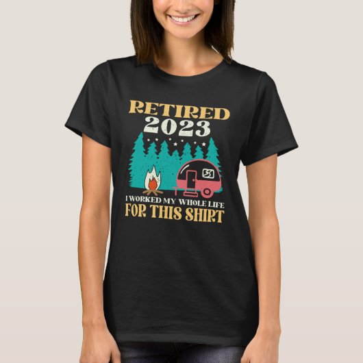 Camping RV Retired 2023 I Worked My Whole Life For Tシャツ (正面)