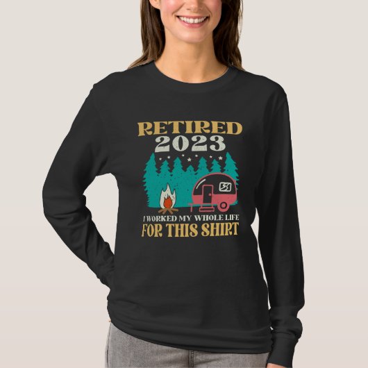 Camping RV Retired 2023 I Worked My Whole Life For Tシャツ (正面)
