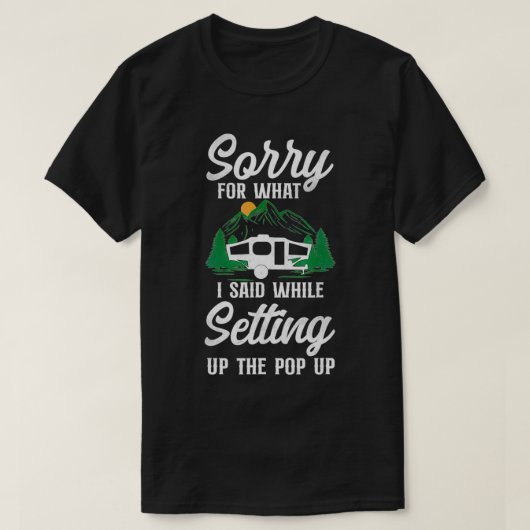 Camping Sorry For What I Said Pop Up Camper  Tシャツ (デザイン正面)