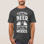 Camping Without Beer Is Just Sitting In The T Tシャツ (正面)