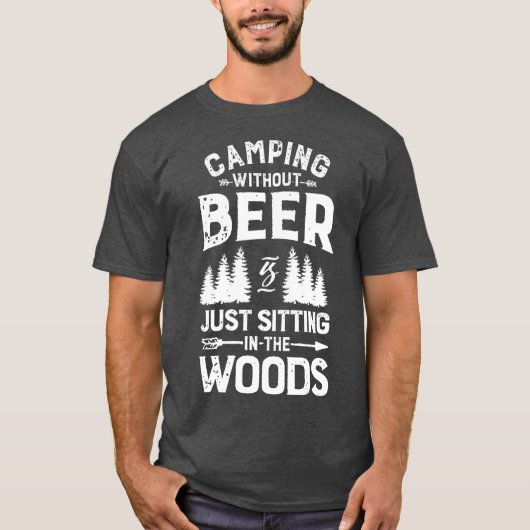 Camping Without Beer Is Just Sitting In The T Tシャツ (正面)