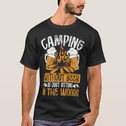Camping Without Beer Is Just Sitting In The Woods  Tシャツ (正面)