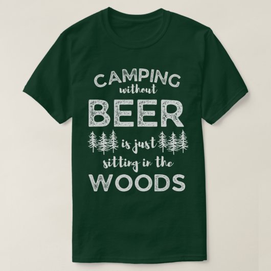 Camping Without Beer Is Just Sitting In The Woods  Tシャツ (デザイン正面)