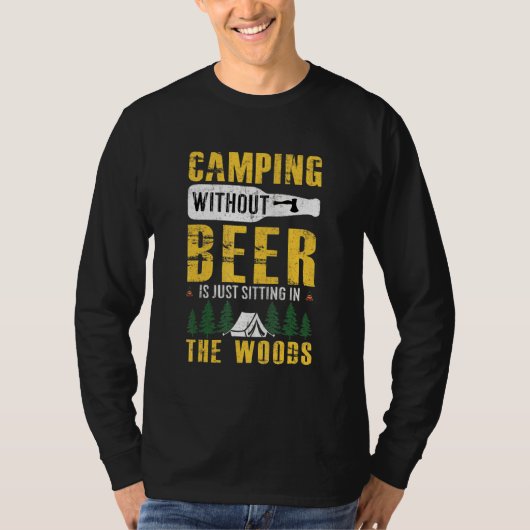 Camping Without Beer Is Just Sitting In The Woods  Tシャツ (正面)