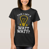 Can I Get A Watt Watt Electricity Electrical Elect Tシャツ (正面)