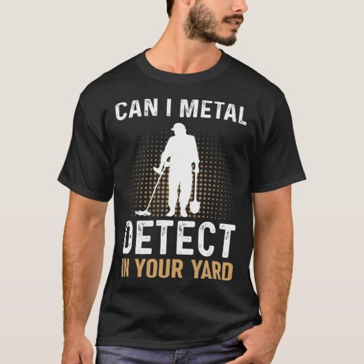 Can I Metal Detect In Your Yard Metal Detecting De Tシャツ (正面)