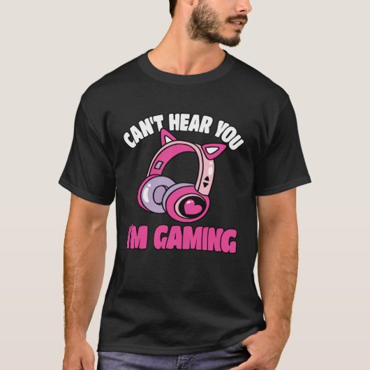 Can t Hear You I m Gaming Video Game  Gamer Tシャツ (正面)