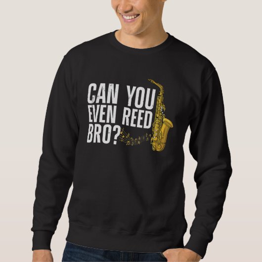 Can You Even Reed Bro  Saxophone Player Reed スウェットシャツ (正面)