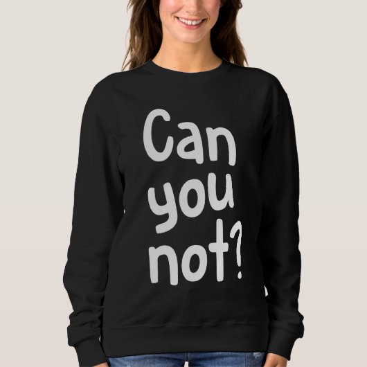 Can You Not スウェットシャツ (正面)