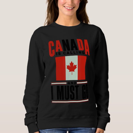 Canada Flag Canadian Canada Is Calling And I must  スウェットシャツ (正面)