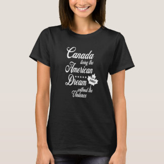 Canada Living The American Dream Wtihout The Viole Tシャツ