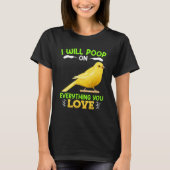 Canaries I´ll poop on everything you Love Canary B Tシャツ (正面)