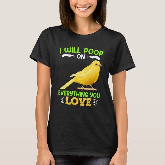 Canaries I´ll poop on everything you Love Canary B Tシャツ (正面)
