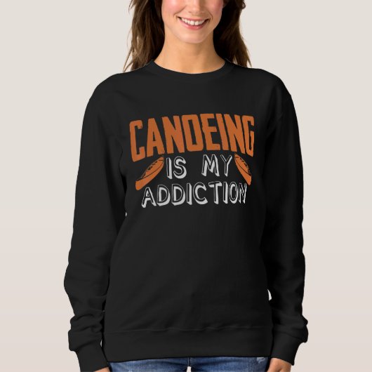 Canoeing Is My Addiction Canoe Kayaking Kayak Cano スウェットシャツ (正面)