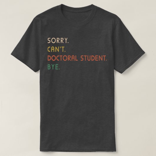 Cant Doctorial Student Bye PhD卒業式 Tシャツ (デザイン正面)