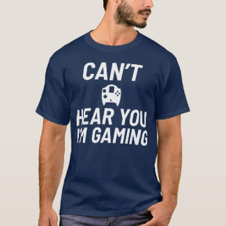 Cant Hear You Im Gaming Video Game Player Gifts fu Tシャツ