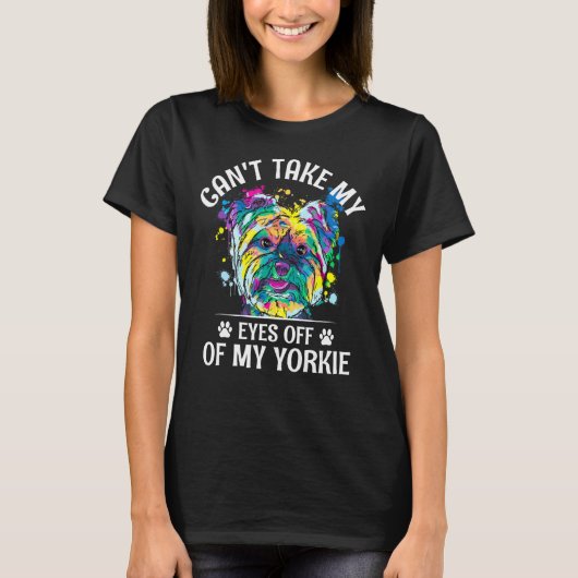 Cant Take My Eyes Off of My Yorkie Yorkshire Terri Tシャツ (正面)