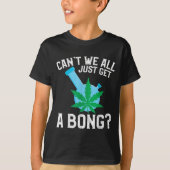 Can't We All Just Get A Bong  Tシャツ (正面)