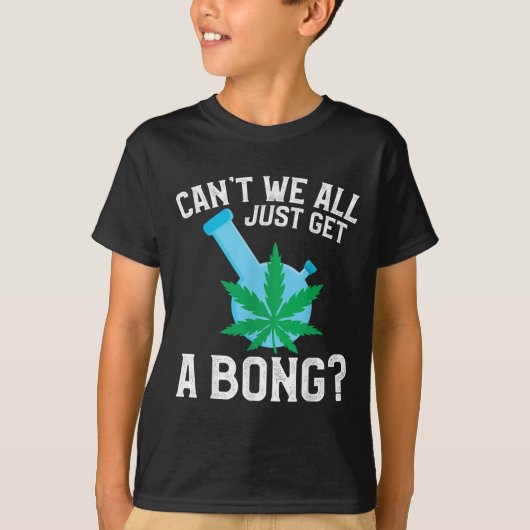 Can't We All Just Get A Bong  Tシャツ (正面)